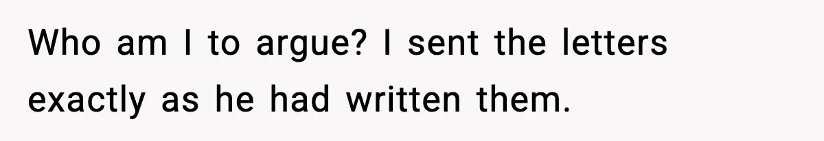 Manager Demands Staff Use His Complaint Letter “Exactly As Written,” Ends Up Tanking Customer Satisfaction And His Own Career Who am I to argue? I sent the letters exactly as he had written them.