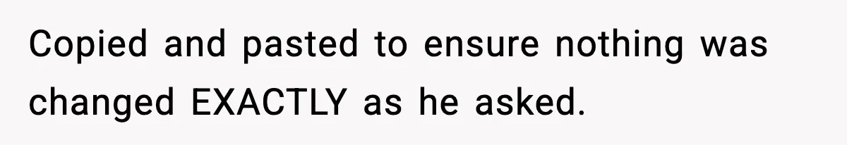 Manager Demands Staff Use His Complaint Letter “Exactly As Written,” Ends Up Tanking Customer Satisfaction And His Own Career Copied and pasted to ensure nothing was changed EXACTLY as he asked.