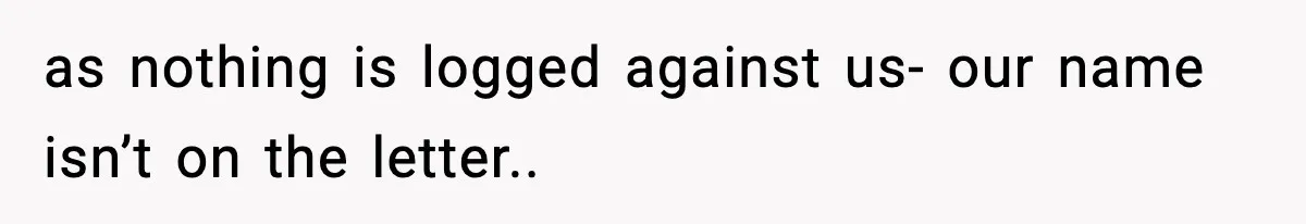 Manager Demands Staff Use His Complaint Letter “Exactly As Written,” Ends Up Tanking Customer Satisfaction And His Own Career as nothing is logged against us- our name isn’t on the letter..
