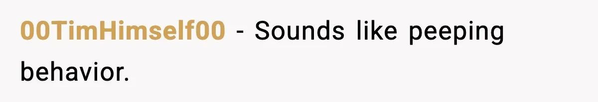 00TimHimself00 - Sounds like peeping behavior.