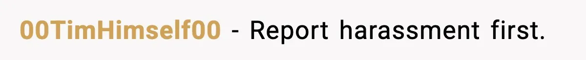 00TimHimself00 - Report harassment first.