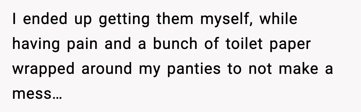 Man Wouldn’t Buy Pads for His Girlfriend, Now She’s Rethinking Everything I ended up getting them myself, while having pain and a bunch of toilet paper wrapped around my panties to not make a mess…