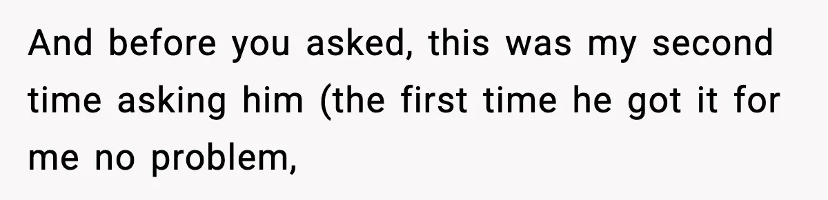 Man Wouldn’t Buy Pads for His Girlfriend, Now She’s Rethinking Everything And before you asked, this was my second time asking him (the first time he got it for me no problem,