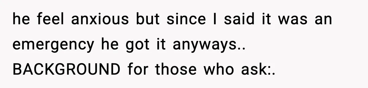 Man Wouldn’t Buy Pads for His Girlfriend, Now She’s Rethinking Everything he feel anxious but since I said it was an emergency he got it anyways.. BACKGROUND for those who ask:.