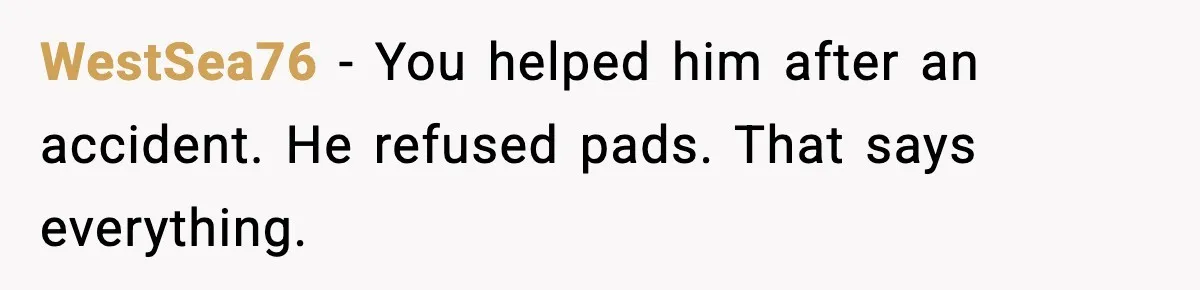 Man Wouldn’t Buy Pads for His Girlfriend, Now She’s Rethinking Everything WestSea76 - You helped him after an accident. He refused pads. That says everything.