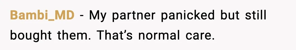 Man Wouldn’t Buy Pads for His Girlfriend, Now She’s Rethinking Everything Bambi_MD - My partner panicked but still bought them. That’s normal care.
