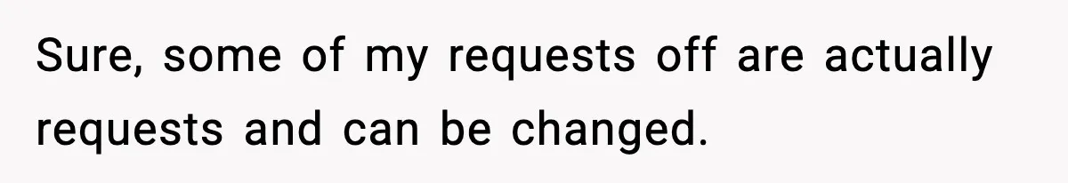 Sure, some of my requests off are actually requests and can be changed.
