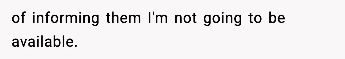 of informing them I'm not going to be available.