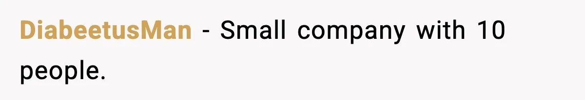 DiabeetusMan − Small company with 10 people.