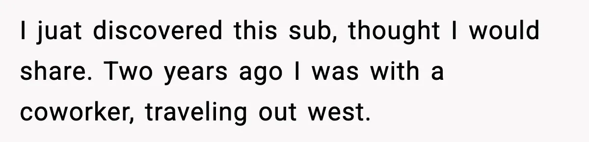 I juat discovered this sub, thought I would share. Two years ago I was with a coworker, traveling out west.