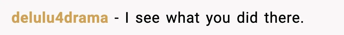 delulu4drama - I see what you did there.