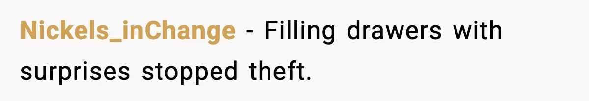 Nickels_inChange - Filling drawers with surprises stopped theft.