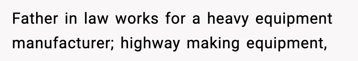 VP Forces One-Man IT Department To Wear Suit And Tie, Accidentally Risks The Whole Company Father in law works for a heavy equipment manufacturer; highway making equipment,