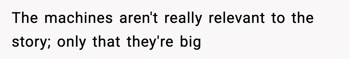 VP Forces One-Man IT Department To Wear Suit And Tie, Accidentally Risks The Whole Company The machines aren't really relevant to the story; only that they're big