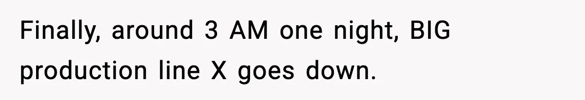 VP Forces One-Man IT Department To Wear Suit And Tie, Accidentally Risks The Whole Company Finally, around 3 AM one night, BIG production line X goes down.