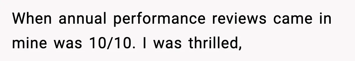 When annual performance reviews came in mine was 10/10. I was thrilled,