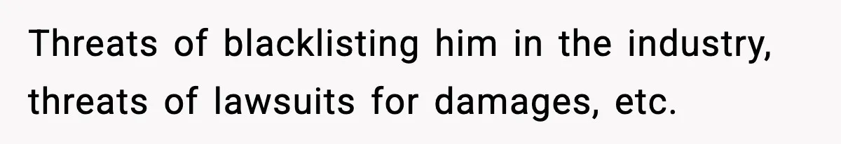 VP Forces One-Man IT Department To Wear Suit And Tie, Accidentally Risks The Whole Company Threats of blacklisting him in the industry, threats of lawsuits for damages, etc.