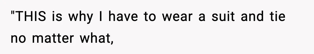 VP Forces One-Man IT Department To Wear Suit And Tie, Accidentally Risks The Whole Company "THIS is why I have to wear a suit and tie no matter what,