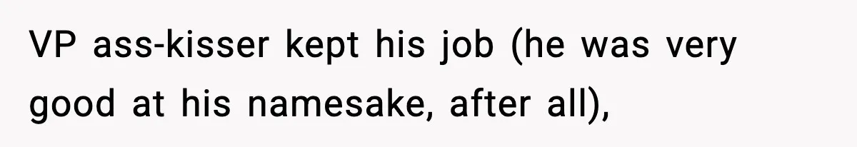 VP Forces One-Man IT Department To Wear Suit And Tie, Accidentally Risks The Whole Company VP ass-kisser kept his job (he was very good at his namesake, after all),