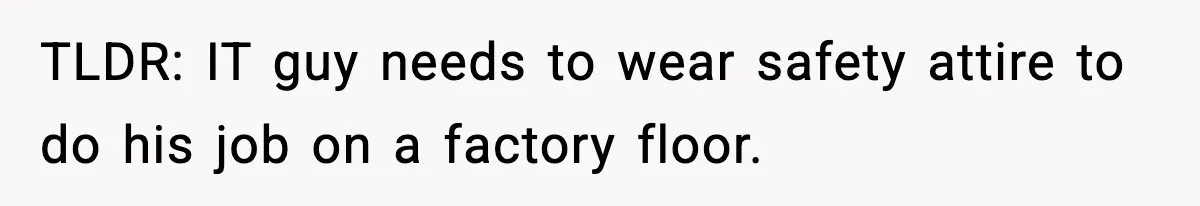 VP Forces One-Man IT Department To Wear Suit And Tie, Accidentally Risks The Whole Company TLDR: IT guy needs to wear safety attire to do his job on a factory floor.