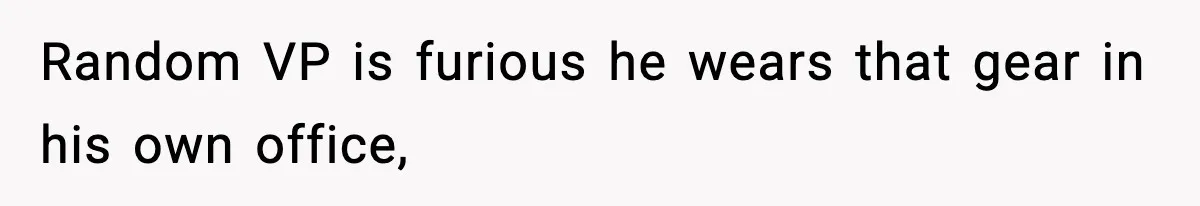 VP Forces One-Man IT Department To Wear Suit And Tie, Accidentally Risks The Whole Company Random VP is furious he wears that gear in his own office,