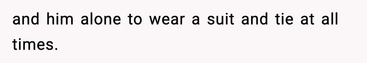 VP Forces One-Man IT Department To Wear Suit And Tie, Accidentally Risks The Whole Company and him alone to wear a suit and tie at all times.
