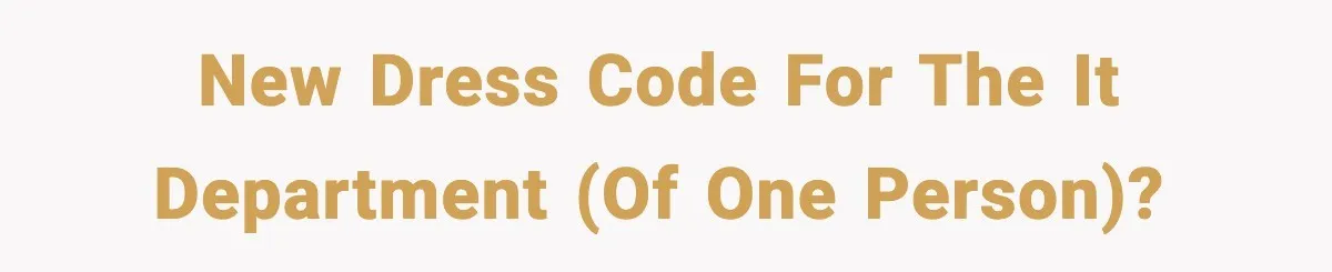 VP Forces One-Man IT Department To Wear Suit And Tie, Accidentally Risks The Whole Company New dress code for the IT department (of one person)?