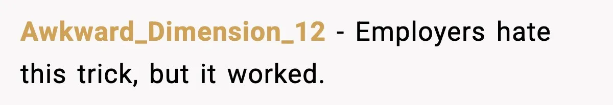 Awkward_Dimension_12 - Employers hate this trick, but it worked.