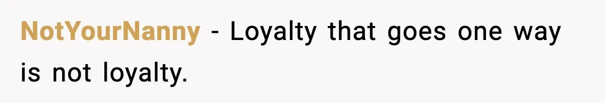 NotYourNanny - Loyalty that goes one way is not loyalty.