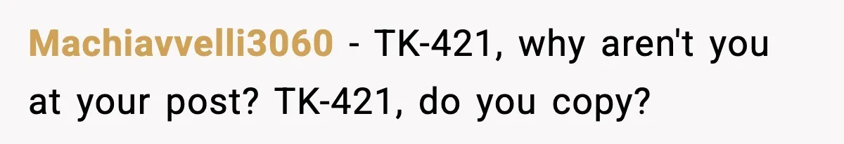 VP Forces One-Man IT Department To Wear Suit And Tie, Accidentally Risks The Whole Company Machiavvelli3060 − TK-421, why aren't you at your post? TK-421, do you copy?