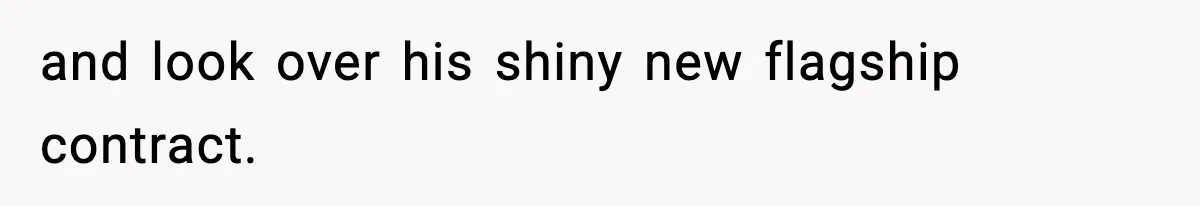 VP Forces One-Man IT Department To Wear Suit And Tie, Accidentally Risks The Whole Company and look over his shiny new flagship contract.