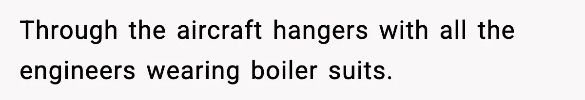 VP Forces One-Man IT Department To Wear Suit And Tie, Accidentally Risks The Whole Company Through the aircraft hangers with all the engineers wearing boiler suits.