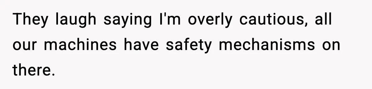 VP Forces One-Man IT Department To Wear Suit And Tie, Accidentally Risks The Whole Company They laugh saying I'm overly cautious, all our machines have safety mechanisms on there.