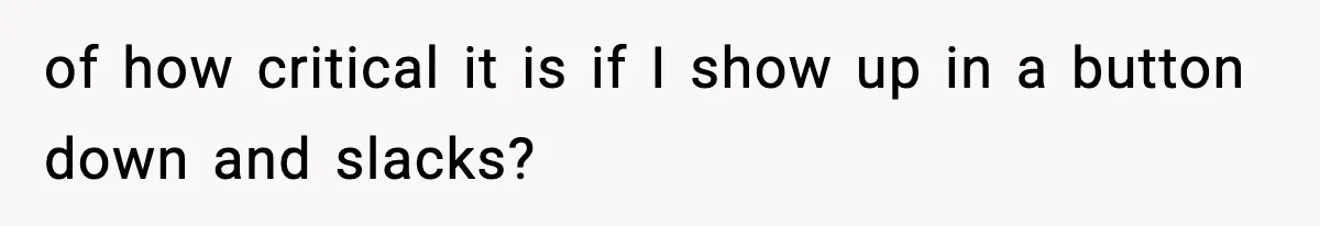 VP Forces One-Man IT Department To Wear Suit And Tie, Accidentally Risks The Whole Company of how critical it is if I show up in a button down and slacks?
