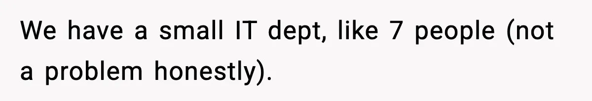 VP Forces One-Man IT Department To Wear Suit And Tie, Accidentally Risks The Whole Company We have a small IT dept, like 7 people (not a problem honestly).