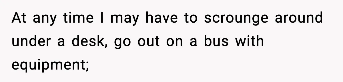 VP Forces One-Man IT Department To Wear Suit And Tie, Accidentally Risks The Whole Company At any time I may have to scrounge around under a desk, go out on a bus with equipment;