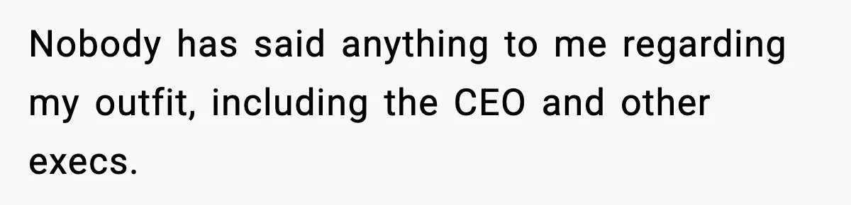 VP Forces One-Man IT Department To Wear Suit And Tie, Accidentally Risks The Whole Company Nobody has said anything to me regarding my outfit, including the CEO and other execs.