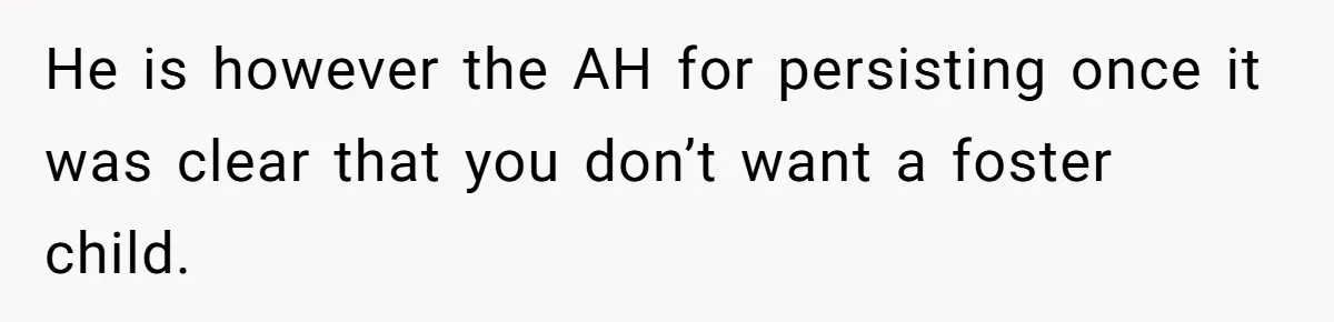 He is however the AH for persisting once it was clear that you don’t want a foster child.