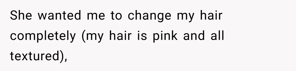 She wanted me to change my hair completely (my hair is pink and all textured),