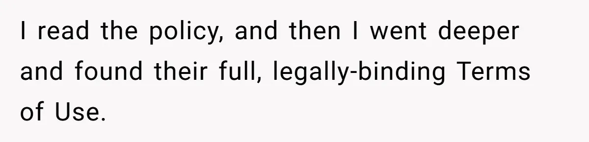 I read the policy, and then I went deeper and found their full, legally-binding Terms of Use.
