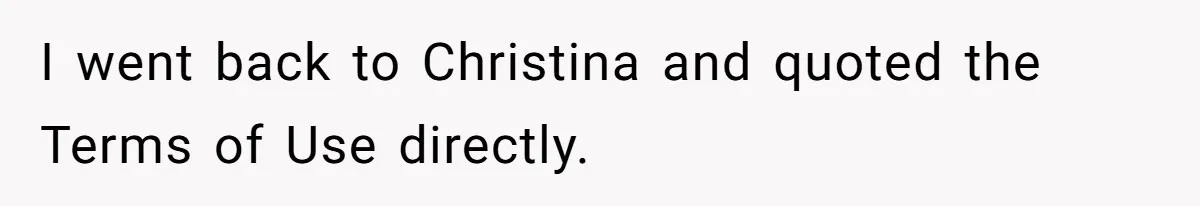 I went back to Christina and quoted the Terms of Use directly.