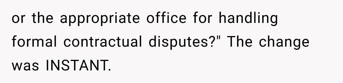 or the appropriate office for handling formal contractual disputes?" The change was INSTANT.