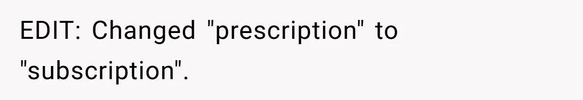 EDIT: Changed "prescription" to "subscription".