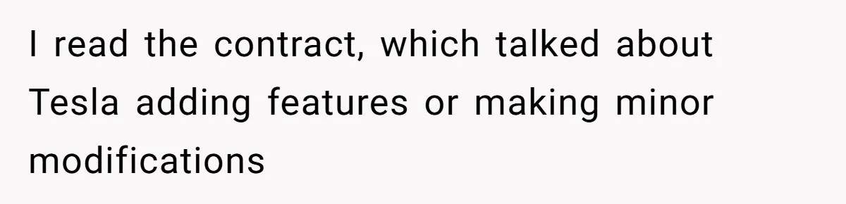 I read the contract, which talked about Tesla adding features or making minor modifications