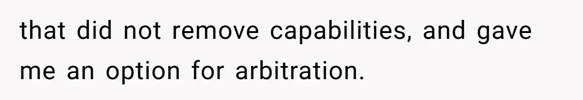 that did not remove capabilities, and gave me an option for arbitration.