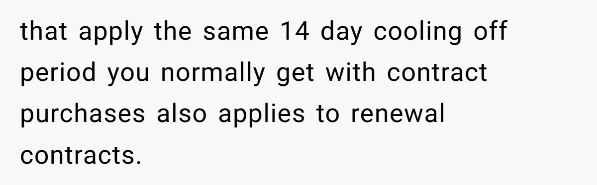 that apply the same 14 day cooling off period you normally get with contract purchases also applies to renewal contracts.