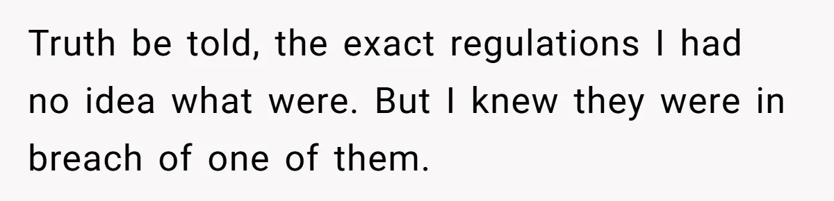 Truth be told, the exact regulations I had no idea what were. But I knew they were in breach of one of them.