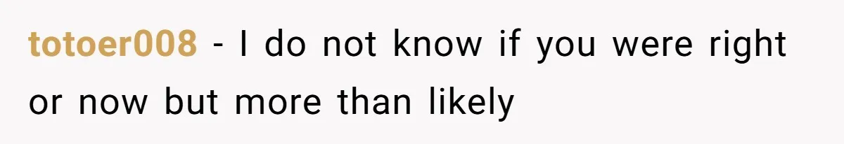 totoer008 − I do not know if you were right or now but more than likely