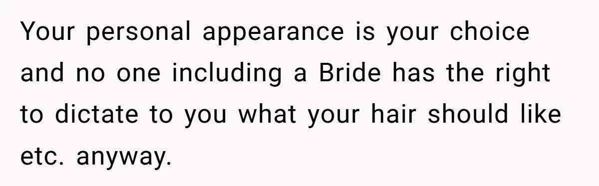 Your personal appearance is your choice and no one including a Bride has the right to dictate to you what your hair should like etc. anyway.
