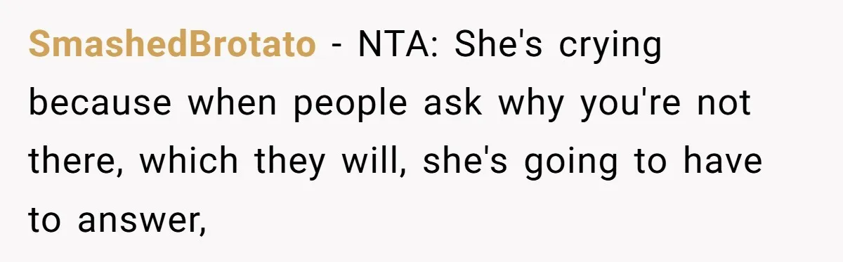 SmashedBrotato − NTA: She's crying because when people ask why you're not there, which they will, she's going to have to answer,